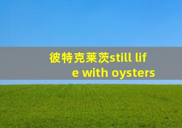 彼特克莱茨still life with oysters